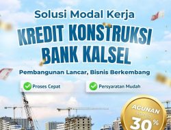 Bank Kalsel Hadirkan Kredit Konstruksi, Proses Cepat dan Syaratnya Mudah